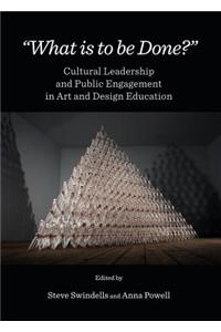 What Is to Be Done?: Cultural Leadership and Public Engagement in Art and Design Education