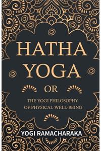 Hatha Yoga or the Yogi Philosophy of Physical Well-Being