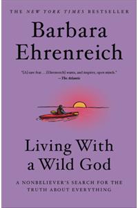 Living with a Wild God: A Nonbeliever's Search for the Truth about Everything