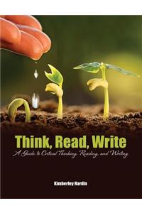 Think, Read, Write: A Guide to Critical Thinking, Reading, and Writing