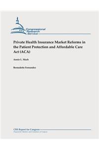 Private Health Insurance Market Reforms in the Patient Protection and Affordable Care Act (ACA)