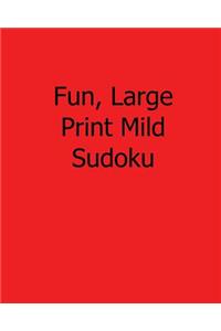 Fun, Large Print Mild Sudoku: Easy to Read, Large Grid Sudoku Puzzles