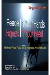 Peace in Your Hands and Happiness in Your Heart: Unfold Your Fists to Enlighten Your Heart
