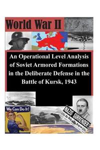 Operational Level Analysis of Soviet Armored Formations in the Deliberate Defense in the Battle of Kursk, 1943