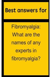 Best Answers for Fibromyalgia: What Are the Names of Any Experts in Fibromyalgia?