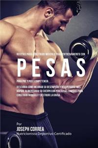 Recetas para Construir Musculo para Entrenamiento con Pesas, para Pre y Post Competencia