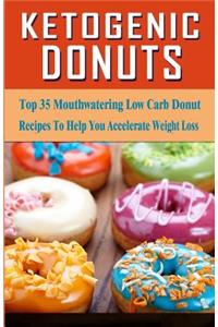 Ketogenic Donuts: Top 35 Mouthwatering Low Carb Donut Recipes To Help You Accelerate Weight Loss