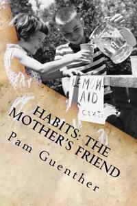 Habits: The Mother's Friend: The Development of Mental and Moral Habits in Children