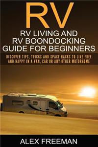 RV: RV Living and RV Boondocking Guide for Beginners: Discover Tips, Tricks and Space Hacks to Live Free and Happy in a Van, Car or Any Other Motorhome