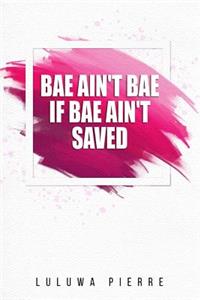 Bae aint Bae if Bae aint Saved