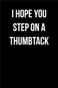 I Hope You Step On A Thumbtack