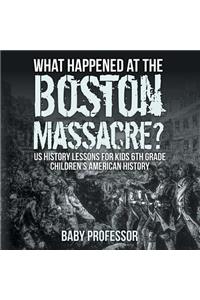 What Happened at the Boston Massacre? US History Lessons for Kids 6th Grade Children's American History