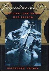 Jacqueline Du Pre: Her Life, Her Music, Her Legend