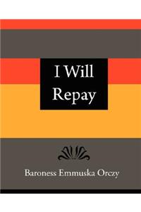 I Will Repay - Baroness Emmuska Orczy