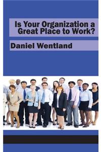 Is Your Organization a Great Place to Work?