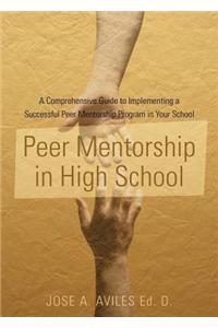 Peer Mentorship in High School: A Comprehensive Guide to Implementing a Successful Peer Mentorship Program in Your School