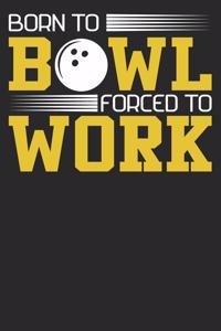 Born To Bowl, forced to Work