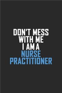 Don't Mess With Me I Am A Nurse Practitioner