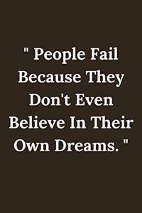 People Fail Because They Don't Even Believe In their Own Dreams.