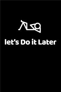 let's do it later