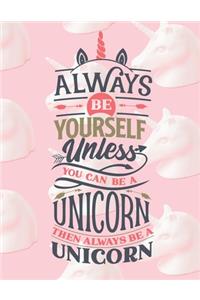 Always Be Yourself Unless You Can Be A Unicorn - Then Always Be A Unicorn