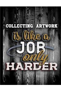 Collecting Artwork Is Like A Job Only Harder