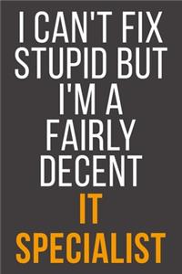 I Can't Fix Stupid But I'm A Fairly Decent It Specialist