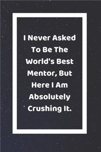 I Never Asked To Be The World's Best Mentor But Here I Am Absolutely Crushing It