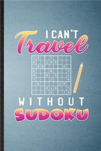 I Can't Travel Without Sudoku: Lined Notebook For Board Game Player. Funny Ruled Journal For Sudoku Lover Fan Team. Unique Student Teacher Blank Composition/ Planner Great For Hom