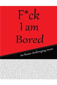F*CK I am bored 60 brain challenging maze