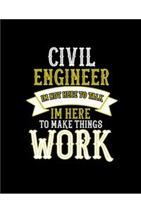 Civil Engineer Im Not Here to Talk Im Here to Make Things Work