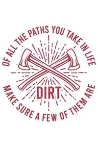 Of All The Paths You Take In Life Make Sure A Few Of Them Are Dirt