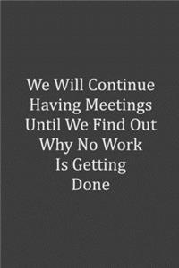 We Will Continue Having Meetings Until We Find Out Why No Work Is Getting Done