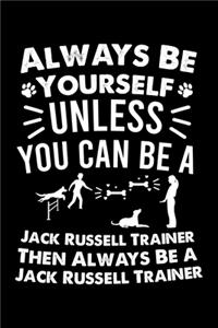 Always Be Yourself Unless You Can Be A Dog Trainer Then Always Be a Dog Trainer