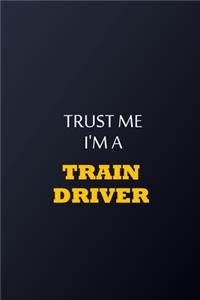 Trust Me I'm A Train driver Notebook - Funny train driver Gift