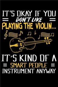 It's Okay If You Don't Like Playing The Violin... It's Kind Of A Smart People Instrument Anyway