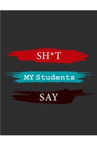 Sh*t My Students Say Notebook