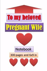 To My Beloved Pregnant Wife Notebook/Journal with 300 pages and 6 x 9 inxh