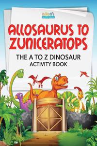Allosaurus to Zuniceratops: The A to Z Dinosaur Activity Book