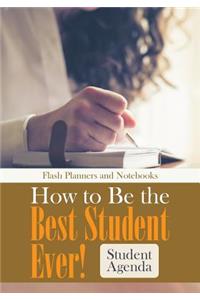 How to Be the Best Student Ever! Student Agenda