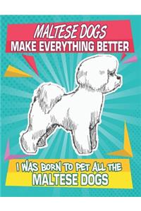 Maltese Dogs Make Everything Better I Was Born To Pet All The Maltese Dogs
