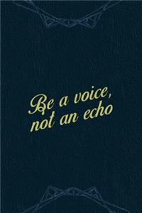 Be A Voice Not An Echo.