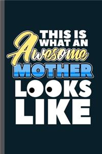 This is what and Awesome Mother Looks like: Mommy Mother's Day Women's Month Mom This Is What An Awesome Mother Looks Like Gift (6"x9") Lined notebook Journal to write in