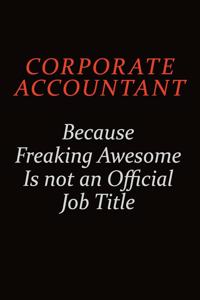 Corporate Accountant Because Freaking Awesome Is Not An Official job Title