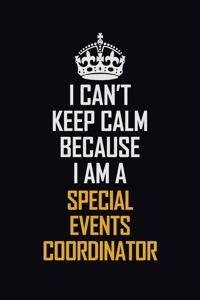 I Can't Keep Calm Because I Am A Special Events Coordinator