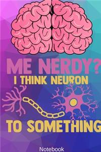 Me Nerdy? I Think Neuron to Something Notebook