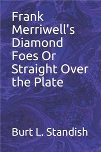Frank Merriwell's Diamond Foes Or Straight Over the Plate