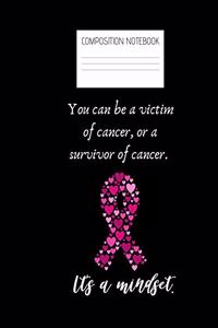 you can be a victim of cancer or a survivor Composition Notebook
