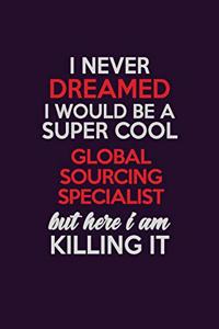 I Never Dreamed I Would Be A Super cool Global Sourcing Specialist But Here I Am Killing It