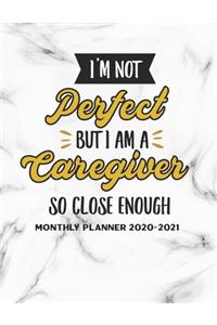 I Am Not Perfect But I Am A Caregiver So Close Enough Monthly Planner 2020-2021